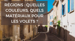 Régions : quelles couleurs et quels matériaux pour les volets