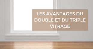 les avantages du double et triple vitrage