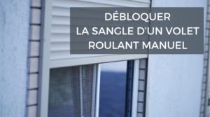 Débloquer la sangle d’un volet roulant manuel