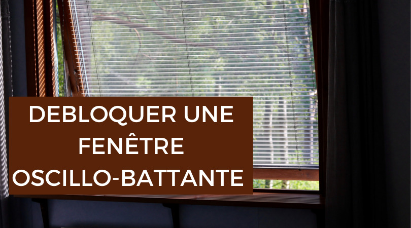 Quoi faire lorsque ma fenêtre oscillo-battant est bloquée en