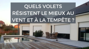 Quels volets résistent le mieux au vent et à la tempête ?