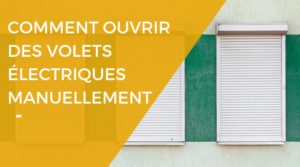 Comment ouvrir des volets roulants electriques manuellement