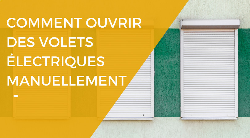 Comment ouvrir des volets roulants electriques manuellement