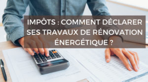 Rénovation énergétique : comment ajouter les travaux à la déclaration d’impôts en 2021 ?