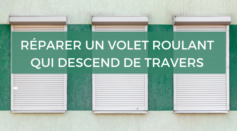 Volet roulant qui descend de travers : que faut-il faire ?