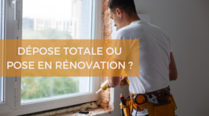 dépose totale ou pose en rénovation pour votre fenêtre