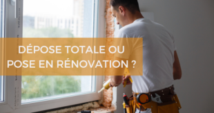 dépose totale ou pose en rénovation pour votre fenêtre