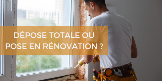 dépose totale ou pose en rénovation pour votre fenêtre