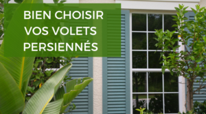 Matériaux, modèles… comment bien choisir vos volets persiennés ?