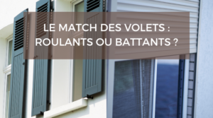 Volets roulants ou volets battants ? Le match !
