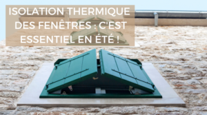 Pourquoi une bonne isolation thermique des fenêtres est essentielle en été aussi ?