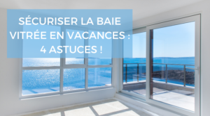 4 astuces pour securiser la baie vitre en vacances