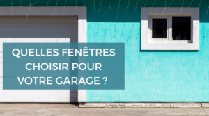 Quelles fenêtres choisir pour un garage ?
